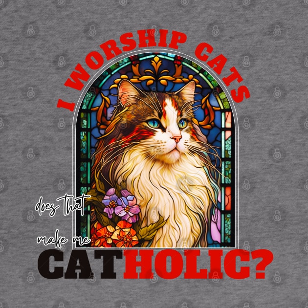 I worship cats does that make me catholic? by fleurdesignart